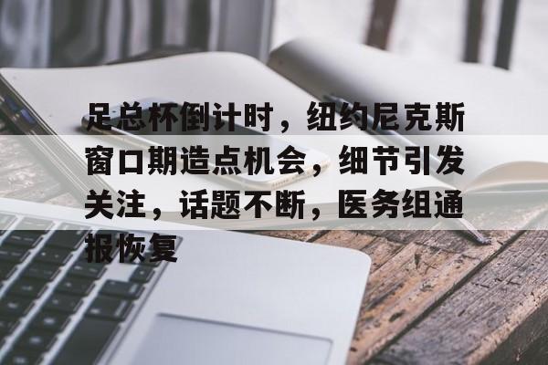 jiuyou-包含足总杯倒计时，纽约尼克斯窗口期造点机会，细节引发关注，话题不断，医务组通报恢复的词条